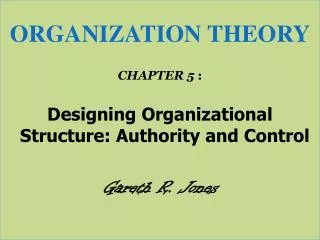 ORGANIZATION THEORY CHAPTER 5 : Designing Organizational Structure: Authority and Control