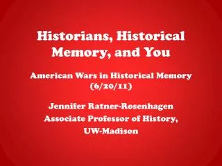 Historians, Historical Memory, and You American Wars in Historical Memory (6/20/11)