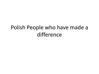 Polish People who have made a difference