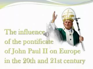 The influence of the pontificate of John Paul II on Europe in the 20th and 21st century