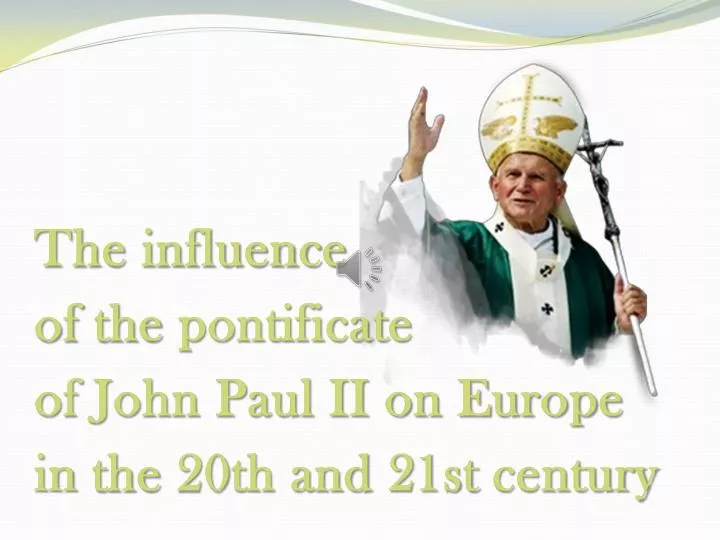 the influence of the pontificate of john paul ii on europe in the 20th and 21st century