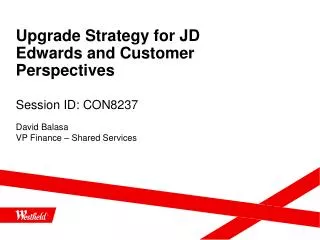 Upgrade Strategy for JD Edwards and Customer Perspectives Session ID: CON8237