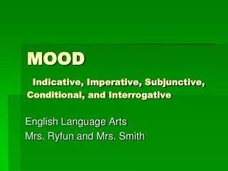 MOOD Indicative, Imperative, Subjunctive, Conditional, and Interrogative