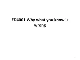 ED4001 Why what you know is wrong
