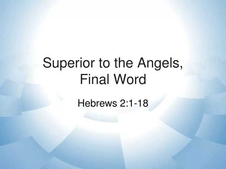 superior to the angels final word