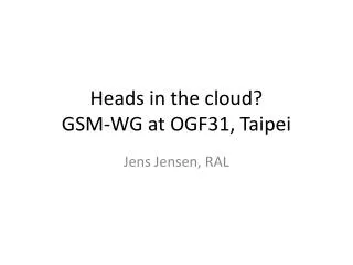 Heads in the cloud? GSM-WG at OGF31, Taipei