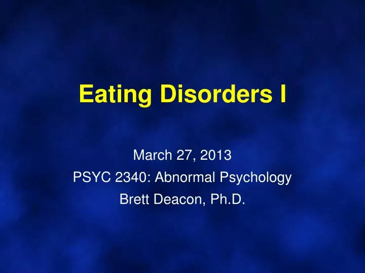eating disorders i march 27 2013 psyc 2340 abnormal psychology brett deacon ph d