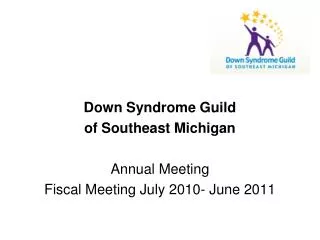 Down Syndrome Guild of Southeast Michigan Annual Meeting Fiscal Meeting July 2010- June 2011