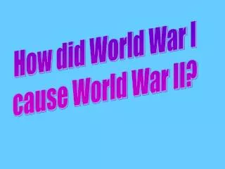 How did World War I cause World War II?