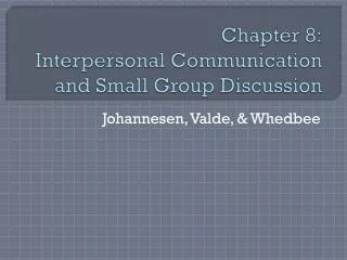 Chapter 8: Interpersonal Communication and Small Group Discussion