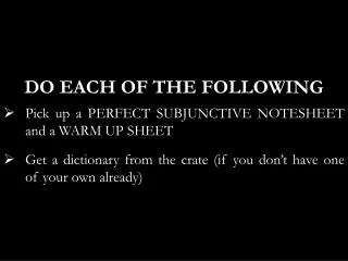 DO EACH OF THE FOLLOWING Pick up a PERFECT SUBJUNCTIVE NOTESHEET and a WARM UP SHEET