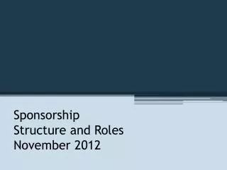 Sponsorship Structure and Roles November 2012