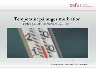 Temperatur på unges motivation Oplæg på CeFu -konference 29.01.2014