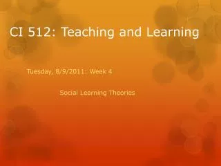 Tuesday, 8/9/2011: Week 4 		Social Learning Theories