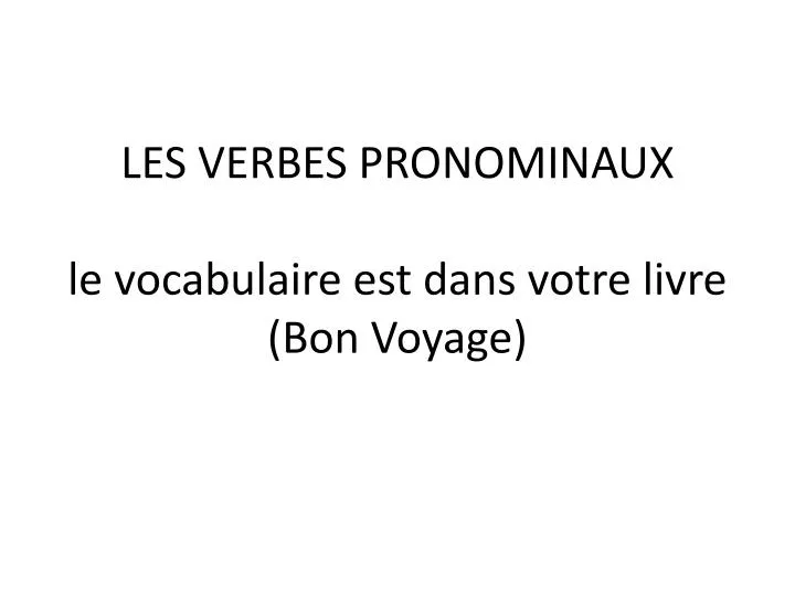 les verbes pronominaux le vocabulaire est dans votre livre bon voyage