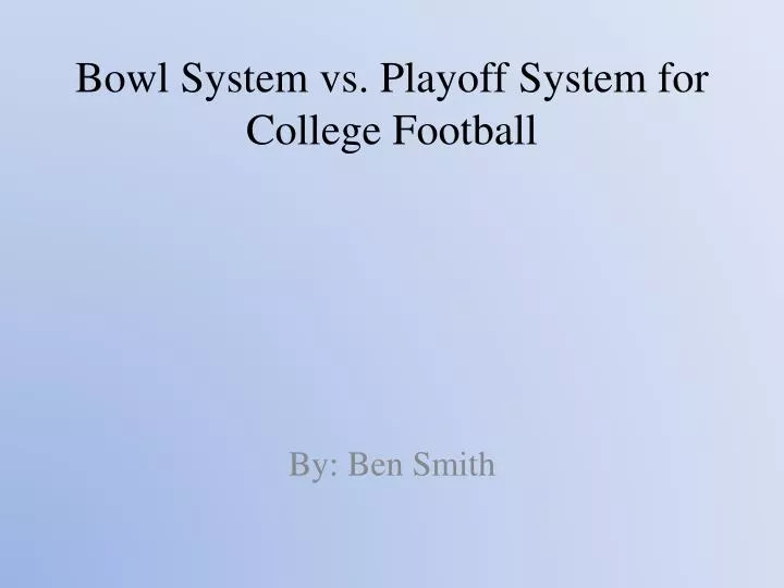 bowl system vs playoff s ystem for c ollege f ootball