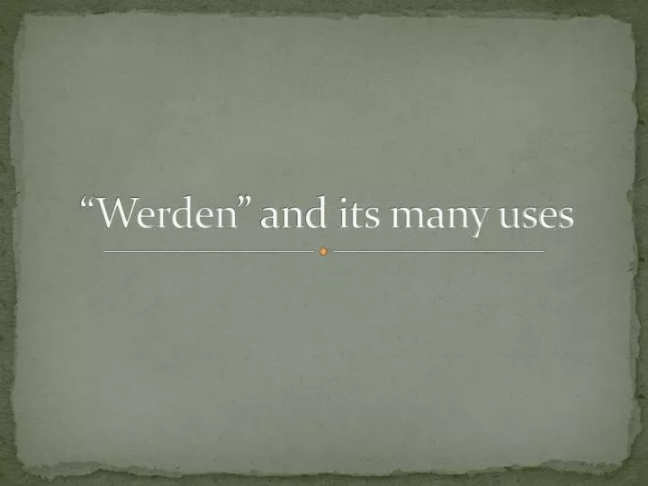 werden and its many uses