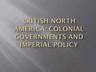 British North America: Colonial Governments and Imperial Policy
