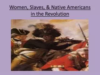 Women, Slaves, &amp; Native Americans in the Revolution