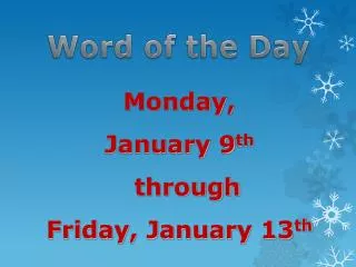Monday, January 9 th through Friday, January 13 th