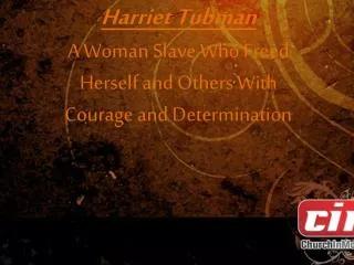 Harriet Tubman A Woman Slave Who Freed Herself and Others With Courage and Determination