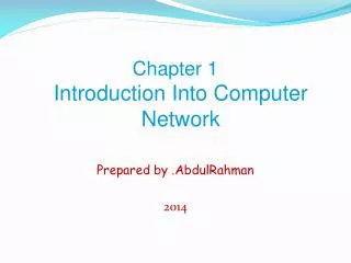 Chapter 1 Introduction Into Computer Network Prepared by .AbdulRahman 2014
