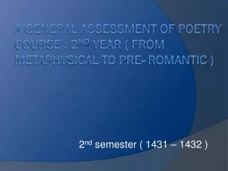 A general assessment of Poetry course : 2 nd year ( From Metaphysical to Pre- romantic )