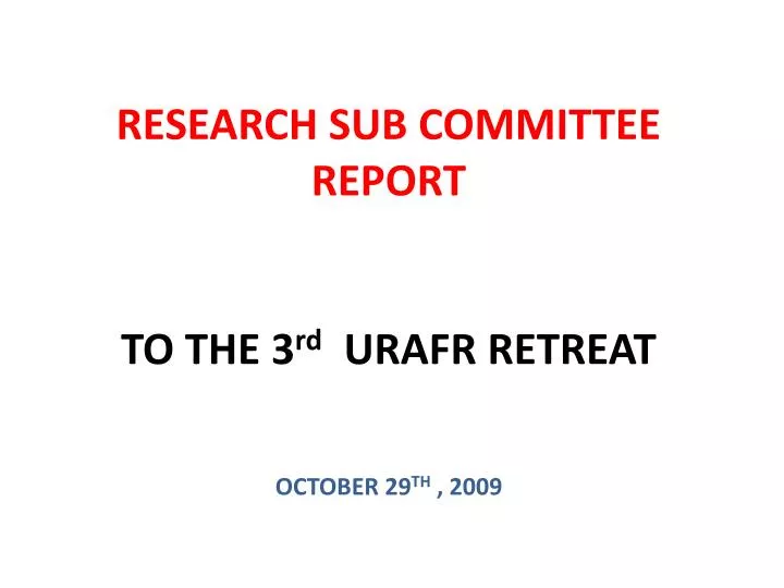 research sub committee report to the 3 rd urafr retreat october 29 th 2009
