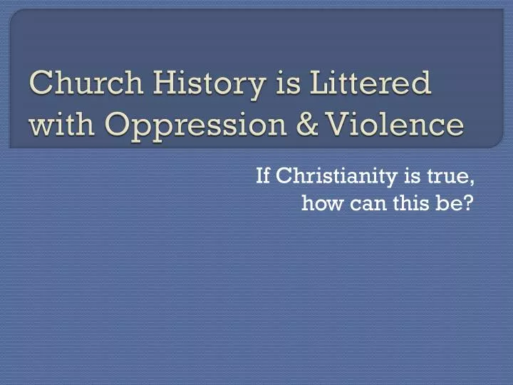 church history is littered with oppression violence