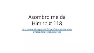 Asombro me da Himno # 118