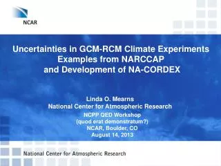 Uncertainties in GCM-RCM Climate Experiments Examples from NARCCAP and Development of NA-CORDEX
