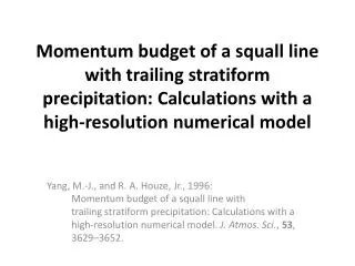 Yang, M.-J., and R. A. Houze , Jr., 1996: Momentum budget of a squall line with