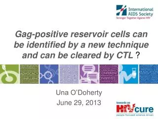 Gag-positive reservoir cells can be identified by a new technique and can be cleared by CTL ?