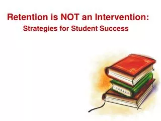 Retention is NOT an Intervention: Strategies for Student Success
