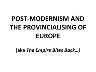 POST-MODERNISM AND THE PROVINCIALISING OF EUROPE