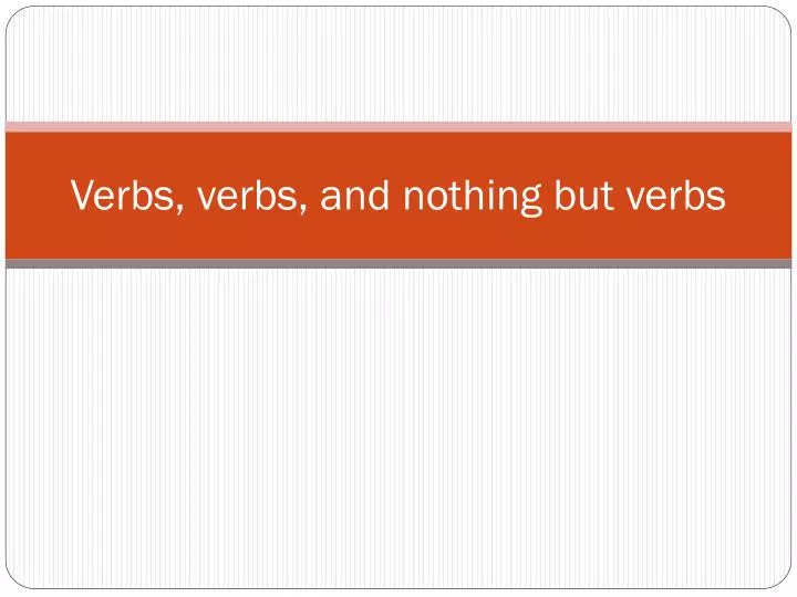 verbs verbs and nothing but verbs