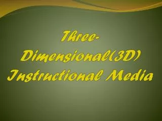 Three- Dimensional(3D) Instructional Media