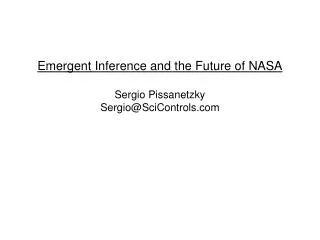 Emergent Inference and the Future of NASA Sergio Pissanetzky Sergio@SciControls.com
