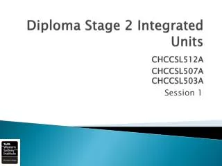 Diploma Stage 2 Integrated Units CHCCSL512A CHCCSL 507A CHCCSL503A
