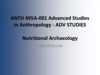 ANTH 495A-001 Advanced Studies in Anthropology - ADV STUDIES Nutritional Archaeology