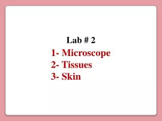 1- Microscope 2- Tissues 3- Skin