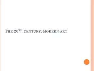 The 20 th century: modern art