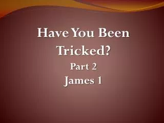 Have You Been Tricked? Part 2 James 1
