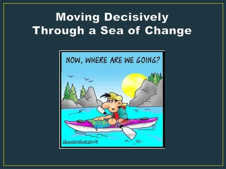 moving decisively through a sea of change