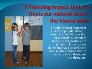 E- Twinning Project 2011/12 This is our national dance , the Vienna waltz