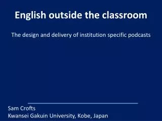 English outside the classroom The design and delivery of institution specific p odcasts