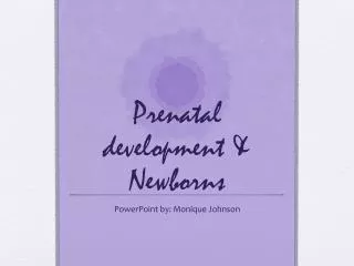 Prenatal development &amp; Newborns