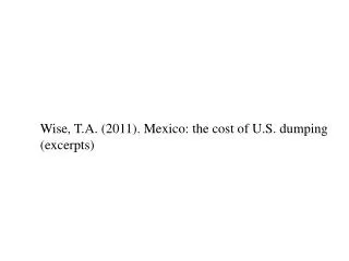 Wise, T.A. (2011). Mexico: the cost of U.S. dumping (excerpts)