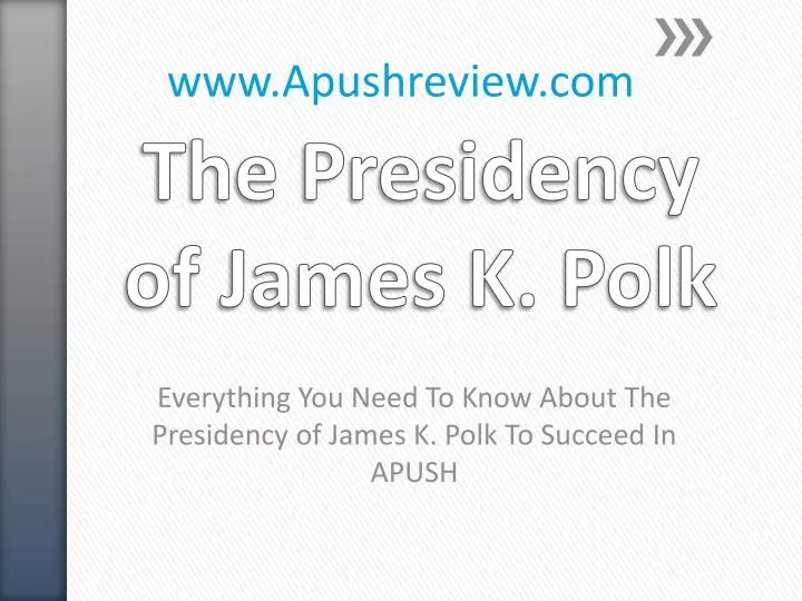 everything you need to k now a bout the presidency of james k polk to succeed in apush