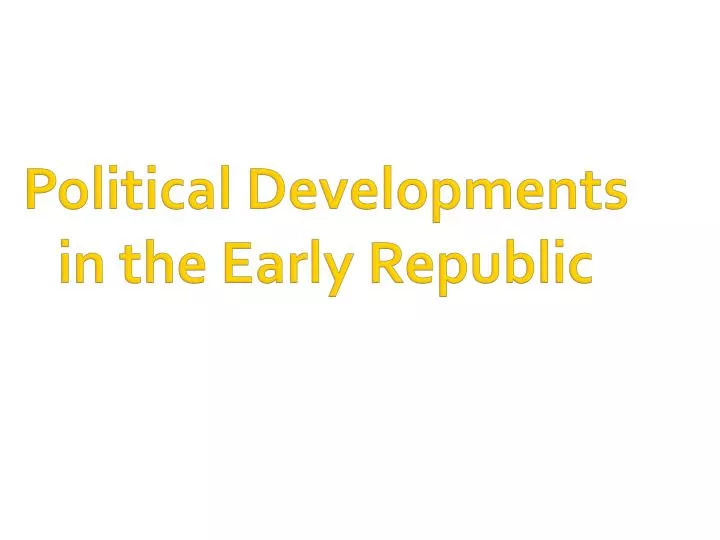 political developments in the early republic